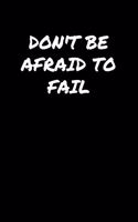 Don't Be Afraid To Fail