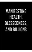 Manifesting Health Blessedness And Billions: A soft cover blank lined journal to jot down ideas, memories, goals, and anything else that comes to mind.