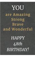 You are Amazing Strong Brave and Wonderful Happy 48th Birthday: 48th Birthday Gift / Journal / Notebook / Diary / Unique Greeting Card Alternative