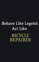 Behave like Legend Act Like Bicycle Repairer