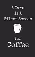 A Yawn Is A Silent Scream For Coffee