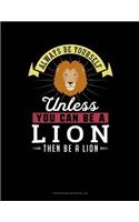 Always Be Yourself Unless You Can Be a Lion Then Be a Lion