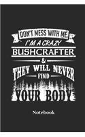 Dont Mess with Me I'm a Crazy Bushcrafter & They Will Never Find Your Body Notebook: Liniertes Notizbuch Für Bushcrafter, Wanderer, Camping, Outdoor Und Trekking Fans - Notizheft Klatte Für Männer, Frauen Und Kinder