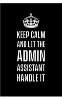 Keep calm and let the admin assistant handle it: Funny gift notebook for administrative assistant co workers. 6 x 9 lined journal. 150 pages.