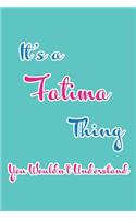 It's a Fatima Thing You Wouldn't Understand: Blank Lined 6x9 Name Monogram Emblem Journal/Notebooks as Birthday, Anniversary, Christmas, Thanksgiving, Mother's Day, Grandparents day, any other 