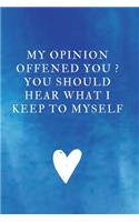 My Opinion Offened You ? You Should Hear What I Keep to Myself