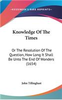 Knowledge Of The Times: Or The Resolution Of The Question, How Long It Shall Be Unto The End Of Wonders (1654)