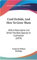 Cool Orchids, and How to Grow Them: With a Descriptive List of All the Best Species in Cultivation (1874)