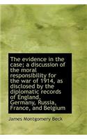 The Evidence in the Case; A Discussion of the Moral Responsibility for the War of 1914, as Disclosed