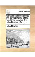 Reflections Submitted to the Consideration of the Combined Powers. by John Bowles, Esq.