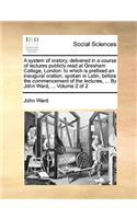 A System of Oratory, Delivered in a Course of Lectures Publicly Read at Gresham College, London: (English)