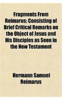 Fragments from Reimarus; Consisting of Brief Critical Remarks on the Object of Jesus and His Disciples as Seen in the New Testament: (English)
