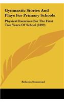 Gymnastic Stories And Plays For Primary Schools: Physical Exercises For The First Two Years Of School (1899)