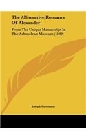 The Alliterative Romance of Alexander: From the Unique Manuscript in the Ashmolean Museum (1849)