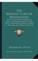 The Masonic Code Of Washington: Being The Constitution, By-Laws And Regulations Of The Most Worshipful Grand Lodge Of Free And Accepted Mason Of Washington(English)