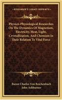 Physico-Physiological Researches On The Dynamics Of Magnetism, Electricity, Heat, Light, Crystallization, And Chemism In Their Relation To Vital Force