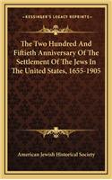 The Two Hundred And Fiftieth Anniversary Of The Settlement Of The Jews In The United States, 1655-1905