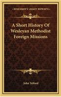 A Short History Of Wesleyan Methodist Foreign Missions