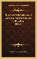 M. T. Ciceronis Cato Maior, Somnium Scipionis, Laelius Et Paradoxa (1833)