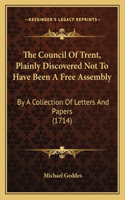 The Council Of Trent, Plainly Discovered Not To Have Been A Free Assembly