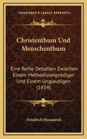 Christenthum Und Menschenthum: Eine Reihe Debatten Zwischen Einem Methodistenprediger Und Einem Unglaubigen (1854)