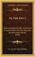 De Tijd, Part 2: Merkwaardigheden Der Letterkunde En Geschiedenis Van Den Dag, Voor De Beschaafde Wereld (1845)