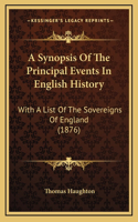 A Synopsis Of The Principal Events In English History: With A List Of The Sovereigns Of England (1876)