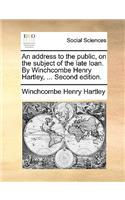 An Address to the Public, on the Subject of the Late Loan. by Winchcombe Henry Hartley, ... Second Edition.