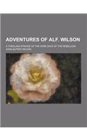 Adventures of Alf. Wilson; A Thrilling Episode of the Dark Days of the Rebellion