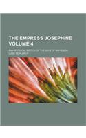 The Empress Josephine; An Historical Sketch of the Days of Napoleon Volume 4