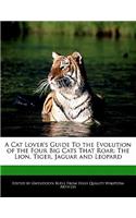 A Cat Lover's Guide to the Evolution of the Four Big Cats That Roar: The Lion, Tiger, Jaguar and Leopard