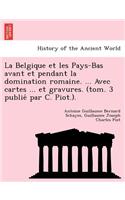 La Belgique Et Les Pays-Bas Avant Et Pendant La Domination Romaine. ... Avec Cartes ... Et Gravures. (Tom. 3 Publie Par C. Piot.).