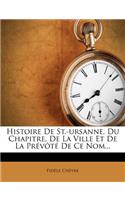 Histoire De St.-ursanne, Du Chapitre, De La Ville Et De La Prévôté De Ce Nom...