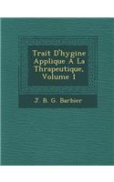 Trait D'Hygi Ne Appliqu E a la Th Rapeutique, Volume 1