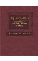 The Vulgate Version of the Arthurian Romances - Primary Source Edition