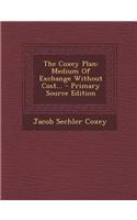 The Coxey Plan: Medium of Exchange Without Cost... - Primary Source Edition