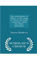 Confiscation of Ulster, in the Reign of James the First, Commonly Called the Ulster Plantation - Scholar's Choice Edition