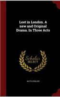 Lost in London. a New and Original Drama. in Three Acts