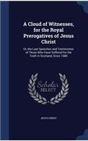 Cloud of Witnesses, for the Royal Prerogatives of Jesus Christ: Or, the Last Speeches and Testimonies of Those Who Have Suffered for the Truth in Scotland, Since 1680(English)