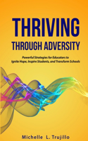 Thriving through Adversity: Powerful Strategies for Educators to Ignite Hope, Inspire Students and Transform Schools