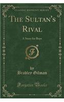 The Sultan's Rival: A Story for Boys (Classic Reprint)