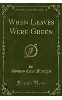 When Leaves Were Green (Classic Reprint)