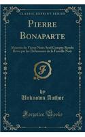 Pierre Bonaparte: Meurtre de Victor Noir; Seul Compte Rendu Revu Par Les Dï¿½fenseurs de la Famille Noir (Classic Reprint): Meurtre de Victor Noir; Seul Compte Rendu Revu Par Les Dï¿½fenseurs de la Famille Noir (Classic Reprint)