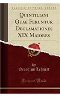 Quintiliani Quae Feruntur Declamationes XIX Maiores (Classic Reprint)