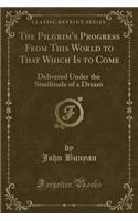 The Pilgrim's Progress from This World to That Which Is to Come