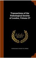 Transactions of the Pathological Society of London, Volume 27