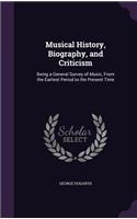 Musical History, Biography, and Criticism: Being a General Survey of Music, from the Earliest Period to the Present Time