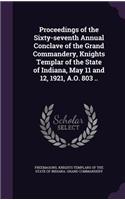 Proceedings of the Sixty-Seventh Annual Conclave of the Grand Commandery, Knights Templar of the State of Indiana, May 11 and 12, 1921, A.O. 803 ..