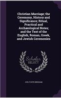 Christian Marriage; the Ceremony, History and Significance; Ritual, Practical and Archæological Notes; and the Text of the English, Roman, Greek, and Jewish Ceremonies