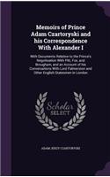 Memoirs of Prince Adam Czartoryski and his Correspondence With Alexander I: With Documents Relative to the Prince's Negotioation With Pitt, Fox, and Brougham, and an Account of his Conversations With Lord Palmerston and Othe